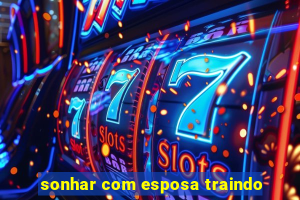 sonhar com esposa traindo